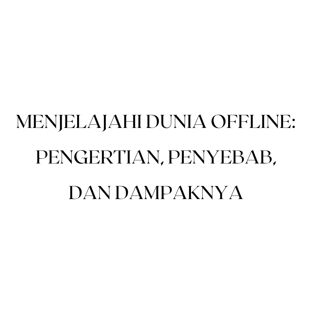Menjelajahi Dunia Offline: Pengertian, Penyebab, dan Dampaknya
